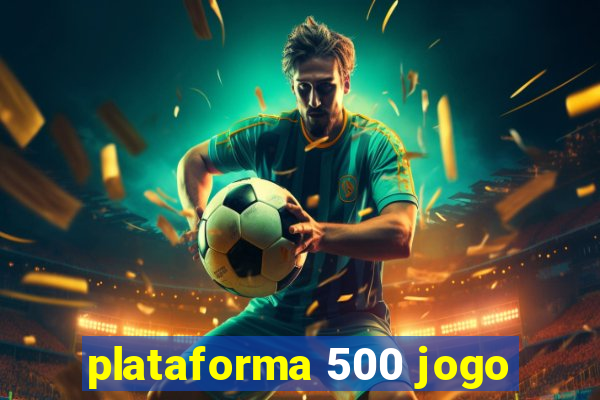 plataforma 500 jogo